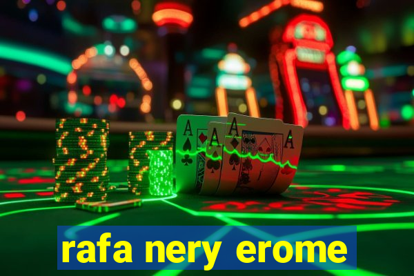 rafa nery erome